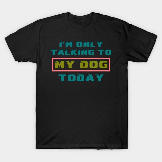 I'm only talking to my dog today T-Shirt by MBRK-Store